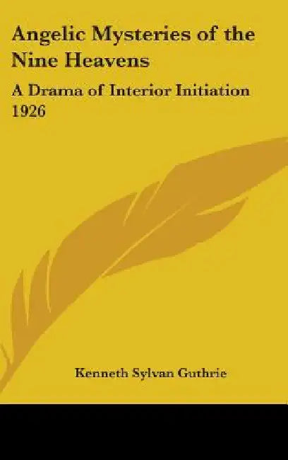 Angelic Mysteries of the Nine Heavens: A Drama of Interior Initiation 1926 by Kenneth Sylvan Guthrie
