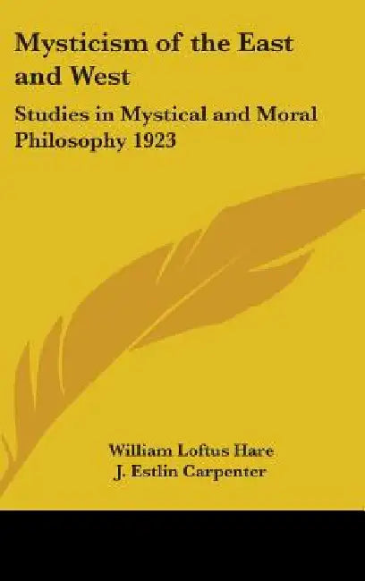 Mysticism of the East and West: Studies in Mystical and Moral Philosophy 1923 by William Loftus Hare, J. Estlin Carpenter