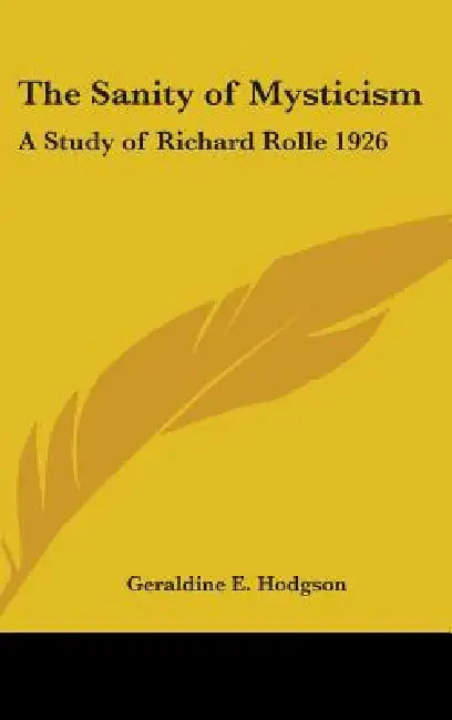 The Sanity of Mysticism: A Study of Richard Rolle 1926 by Geraldine E. Hodgson