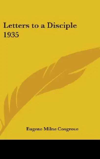 Letters to a Disciple 1935 by Eugene Milne Cosgrove