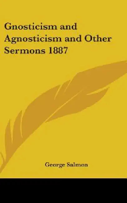 Gnosticism and Agnosticism and Other Sermons 1887 by George Salmon