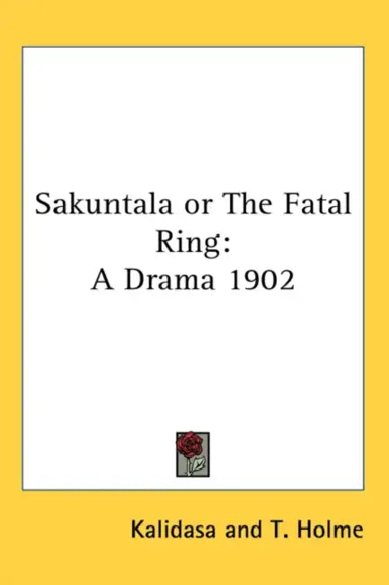 Sakuntala or The Fatal Ring: A Drama 1902 by Kalidasa, T. Holme