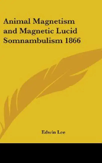 Animal Magnetism and Magnetic Lucid Somnambulism 1866 by Edwin Lee