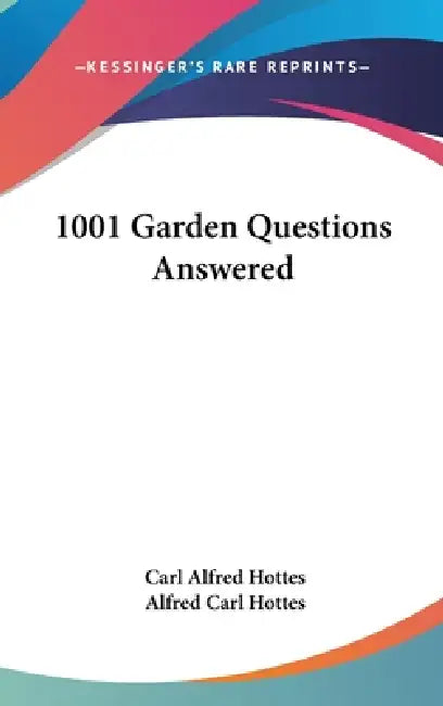 1001 Garden Questions Answered by Carl Alfred Hottes, Alfred Carl Hottes