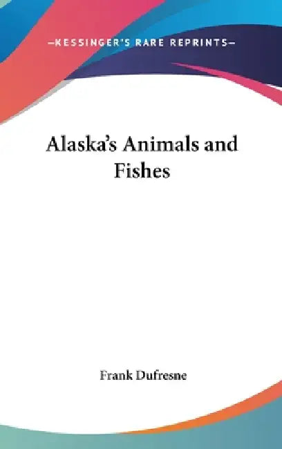 Alaska's Animals and Fishes by Frank DuFresne