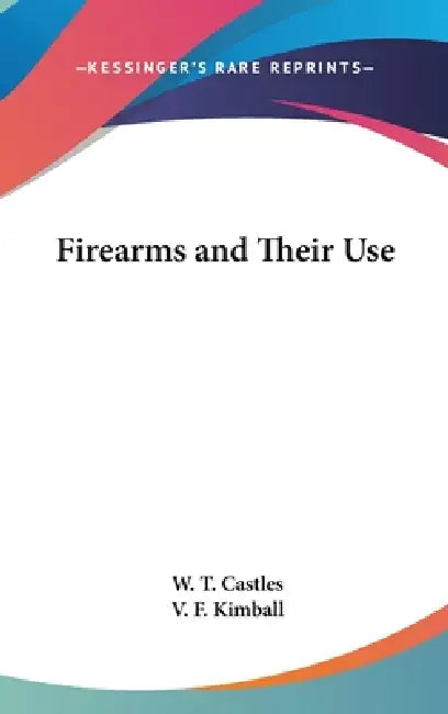 Firearms and Their Use by W. T. Castles, V. F. Kimball