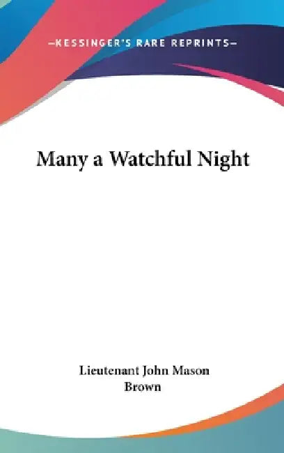 Many a Watchful Night by Lieutenant John Mason Brown