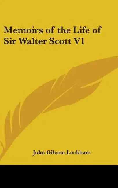 Memoirs of the Life of Sir Walter Scott V1 by John Gibson Lockhart