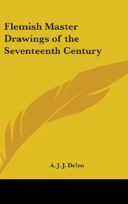 Flemish Master Drawings of the Seventeenth Century by A. J. J. Delen