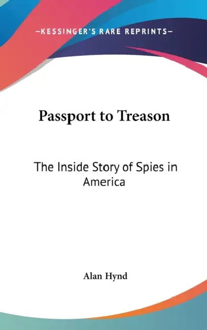Passport to Treason: The Inside Story of Spies in America by Alan Hynd