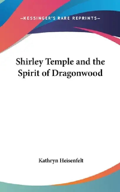 Shirley Temple and the Spirit of Dragonwood by Kathryn Heisenfelt