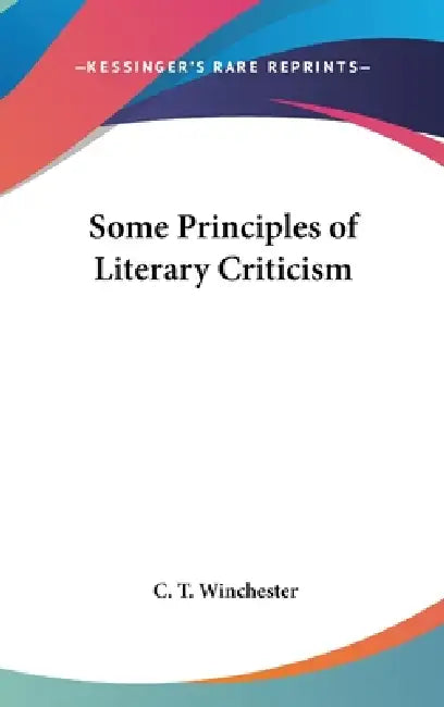 Some Principles of Literary Criticism by C. T. Winchester