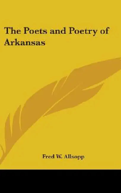 The Poets and Poetry of Arkansas by Fred W. Allsopp