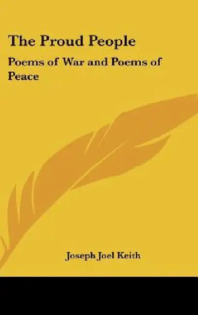 The Proud People: Poems of War and Poems of Peace by Joseph Joel Keith
