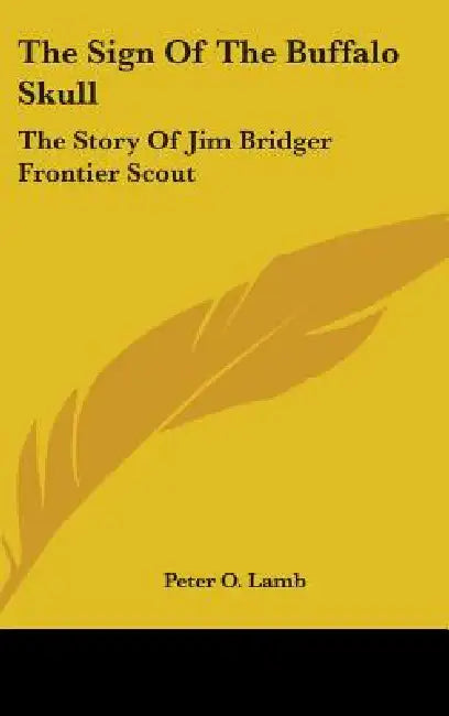 The Sign of the Buffalo Skull: The Story of Jim Bridger Frontier Scout by Peter O. Lamb