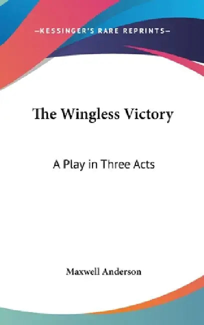 The Wingless Victory: A Play in Three Acts by Maxwell Anderson