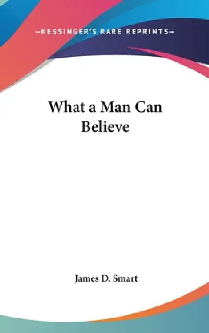 What a Man Can Believe by James D. Smart