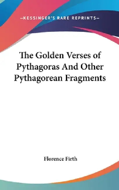 The Golden Verses of Pythagoras And Other Pythagorean Fragments by Florence Firth