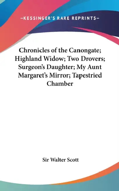 Chronicles of the Canongate; Highland Widow; Two Drovers; Surgeon's Daughter; My Aunt Margaret's Mirror; Tapestried Chamber by Walter Scott