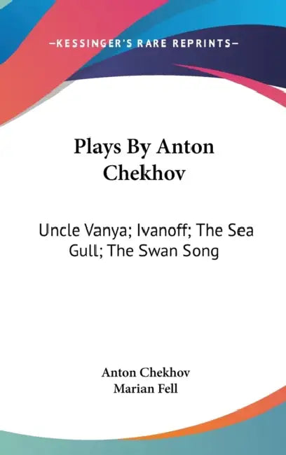 Plays By Anton Chekhov: Uncle Vanya; Ivanoff; The Sea Gull; The Swan Song by Anton Chekhov, Marian Fell