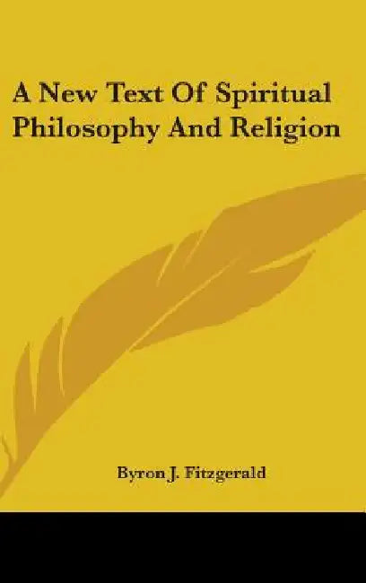 A New Text Of Spiritual Philosophy And Religion by Byron J. Fitzgerald