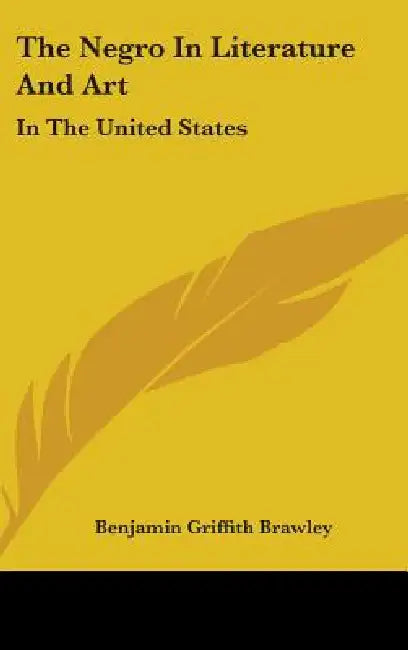 The Negro In Literature And Art: In The United States by Benjamin Griffith Brawley
