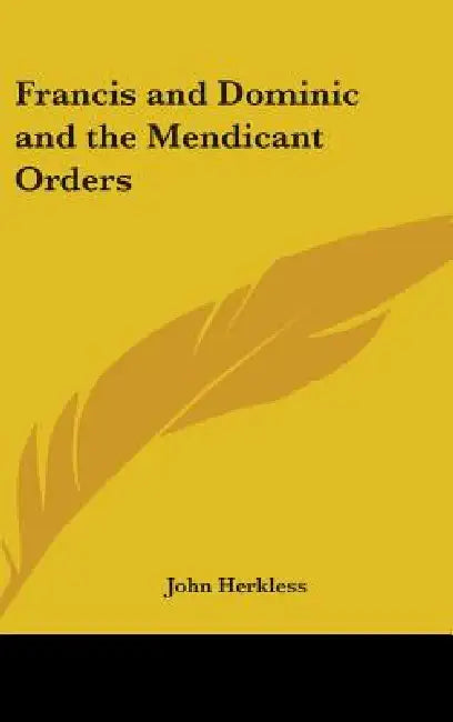 Francis and Dominic and the Mendicant Orders by John Herkless