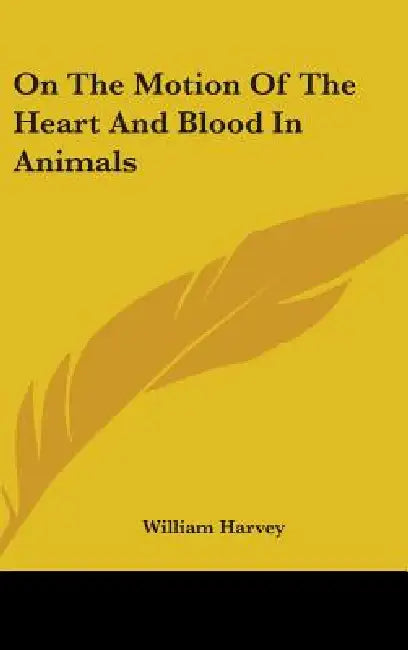 On The Motion Of The Heart And Blood In Animals by William Harvey