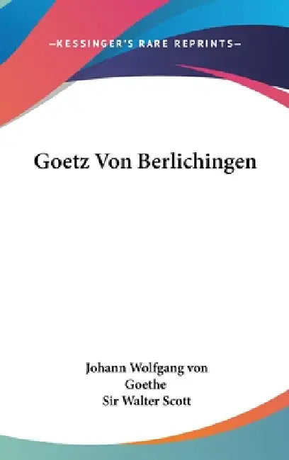 Goetz Von Berlichingen by Johann Wolfgang Von Goethe, Walter Scott