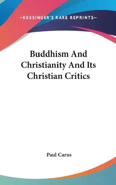 Buddhism And Christianity And Its Christian Critics by Paul Carus