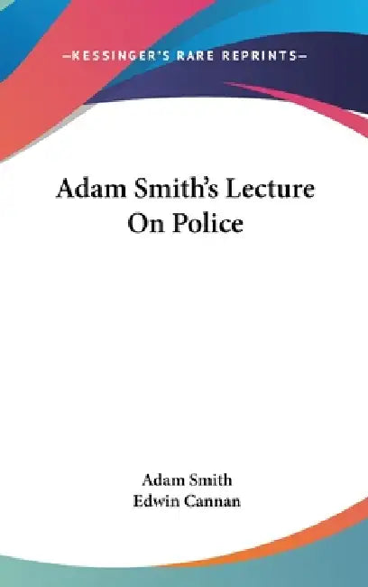 Adam Smith's Lecture On Police by Adam Smith, Edwin Cannan