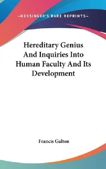 Hereditary Genius And Inquiries Into Human Faculty And Its Development by Francis Galton