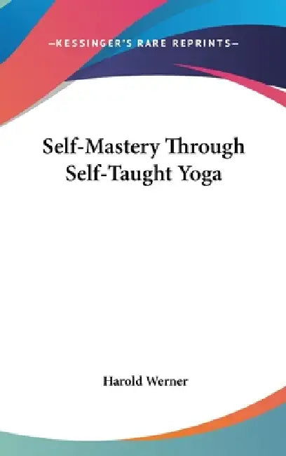 Self-Mastery Through Self-Taught Yoga by Harold Werner