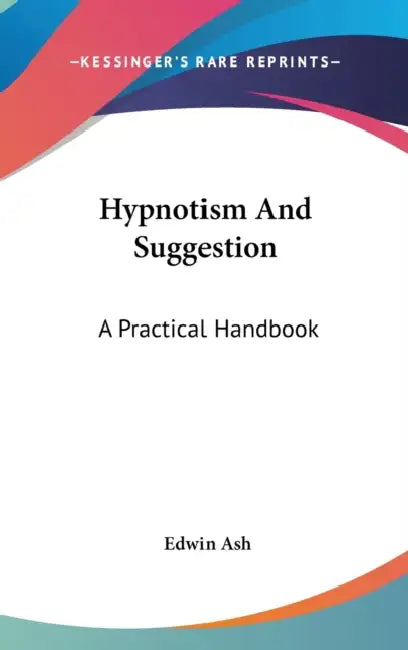 Hypnotism And Suggestion: A Practical Handbook by Edwin Ash