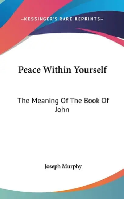 Peace Within Yourself: The Meaning Of The Book Of John by Joseph Murphy