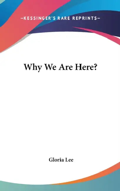 Why We Are Here? by Gloria Lee
