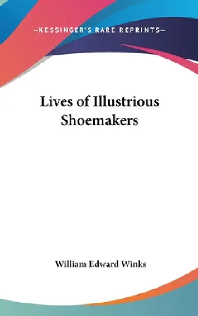 Lives of Illustrious Shoemakers by William Edward Winks