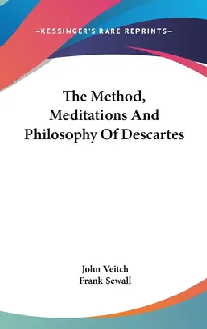 The Method, Meditations And Philosophy Of Descartes by John Veitch, Frank Sewall