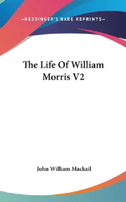 The Life Of William Morris V2 by John William Mackail
