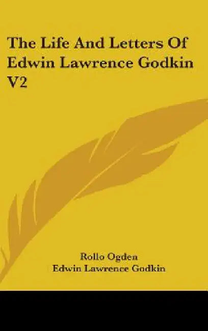 The Life And Letters Of Edwin Lawrence Godkin V2 by Rollo Ogden, Edwin Lawrence Godkin