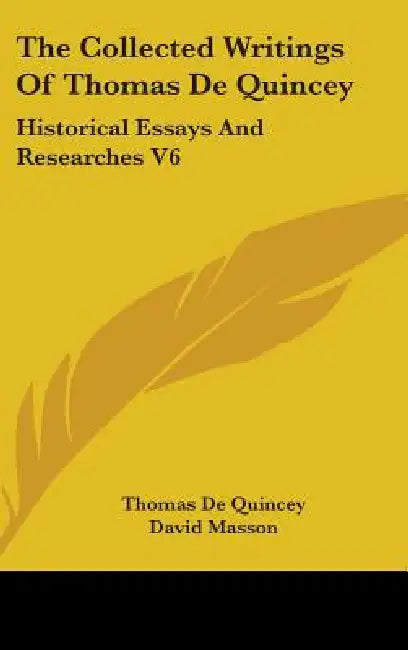 The Collected Writings Of Thomas De Quincey: Historical Essays And Researches V6 by Thomas de Quincey, David Masson