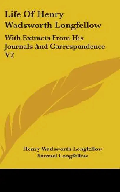 Life Of Henry Wadsworth Longfellow: With Extracts From His Journals And Correspondence V2 by Henry Wadsworth Longfellow, Samuel Longfellow