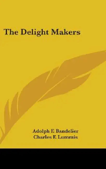 The Delight Makers by Adolph F. Bandelier, Charles F. Lummis