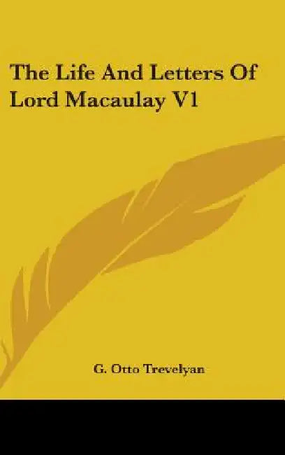 The Life and Letters of Lord Macaulay V1 by G. Otto Trevelyan