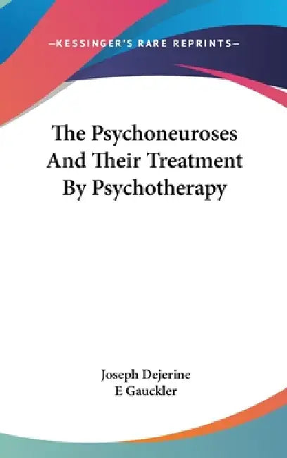 The Psychoneuroses And Their Treatment By Psychotherapy by Joseph Dejerine, E. Gauckler