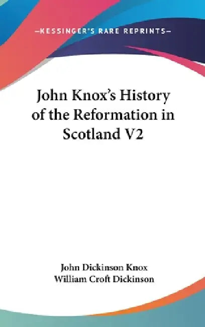 John Knox's History of the Reformation in Scotland V2 by John Dickinson Knox, William Croft Dickinson
