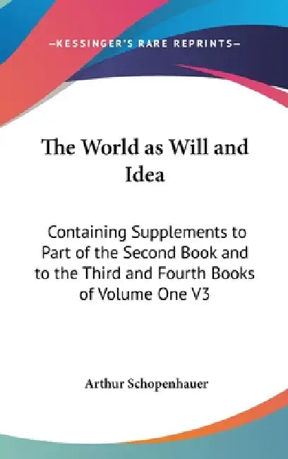 The World as Will and Idea: Containing Supplements to Part of the Second Book and to the Third and Fourth Books of Volume One V3 by Arthur Schopenhauer