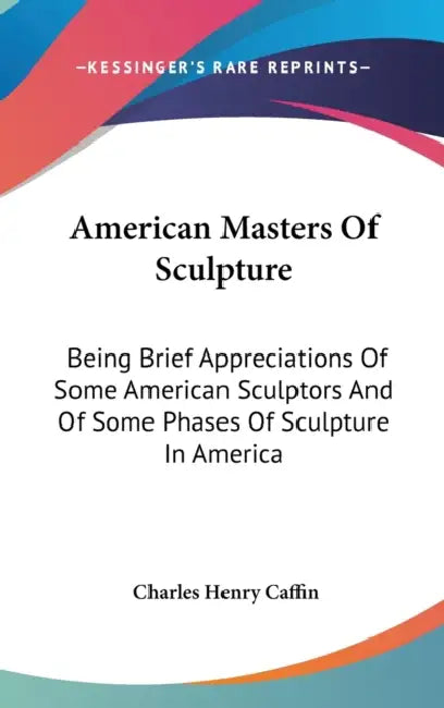 American Masters Of Sculpture: Being Brief Appreciations Of Some American Sculptors And Of Some Phases Of Sculpture In America by Charles Henry Caffin