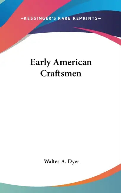 Early American Craftsmen by Walter A. Dyer
