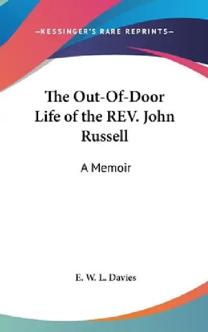 The Out-Of-Door Life of the REV. John Russell: A Memoir by E. W. L. Davies